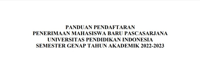 Panduan Pendaftaran Penerimaan Mahasiswa Baru Pascasarjana Universitas Pendidikan Indonesia Semester Genap Tahun Akademik 2022-2023